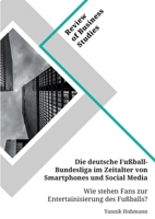 Die deutsche Fußball-Bundesliga im Zeitalter von Smartphones und Social Media. Wie stehen Fans zur Entertainisierung des Fußballs? (German Edition) 3346153541 Book Cover