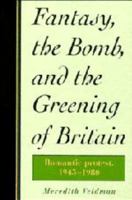 Fantasy, the Bomb, and the Greening of Britain: Romantic Protest, 1945-1980 0521466652 Book Cover