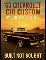 '63 Chevrolet C10 Custom My Restoration Story: Built Not Bought B0FSYSZ8BY Book Cover