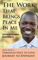 The Work That Brings Peace in Me: From Africa Through Hate to Love-Journey to Epiphany 1938394003 Book Cover
