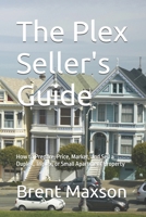 The Plex Seller's Guide: How to Prepare, Price, Market, and Sell a Duplex, Triplex, or Small Apartment Property (Take it To The Max) B0HGXKVXP8 Book Cover