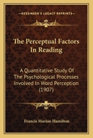 The Perceptual Factors In Reading: A Quantitative Study Of The Psychological Processes Involved In Word Perception... 1120913977 Book Cover