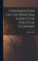 Conversations on the principal subjects of political economy (The Neglected American economists) B0BPYTWV95 Book Cover