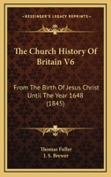The Church History Of Britain V6: From The Birth Of Jesus Christ Until The Year 1648 1165817071 Book Cover