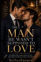 The Man He Wasn’t Supposed to Love: A forbidden MM romance about two men who risked everything to choose each other B0H7P9ZDS1 Book Cover