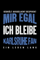 Gequält Ausgelacht Bespuckt Mir egal ich bleibe Karlsruhe Fan ein Leben Lang: Fußball Soccer Fußballfeld Fußballspiel Fangemeinde Schiri Fussball ... Notizbuch zum Reinschreiben (German Edition) 1693762110 Book Cover
