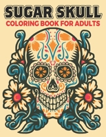 Sugar Skull Coloring Book For Adults: 50 Amazing Skull Designs Coloring Pages To Color For Adults Stress Relief And Relaxation B087SCJ52D Book Cover