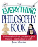 The Everything Philosophy Book: Understanding the Basic Concepts of Great Thinkers-Socrates to Sartre (Everything Series) 1580626440 Book Cover