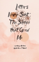 Letters Never Sent: The Silence That Grew Me B0G5QZ1NHT Book Cover
