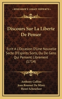 Discours Sur La Liberte De Penser: Ecrit A L'Occasion D'Une Nouvelle Secte D'Espirits Sorts, Ou De Gens Qui Pensent Librement (1714) 1104859017 Book Cover