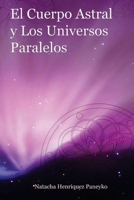 El Cuerpo Astral y los Universos Paralelos 1492780545 Book Cover