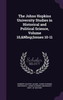 The Johns Hopkins University Studies in Historical and Political Science, Volume 10,&Nbsp;Issues 10-11 1377377482 Book Cover