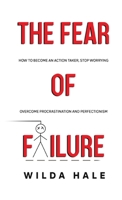 The fear of failure: How to become an action taker, stop worrying, overcome procrastination and perfectionism B0942FWMLC Book Cover