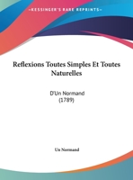 Reflexions Toutes Simples Et Toutes Naturelles: D'Un Normand (1789) 1169459552 Book Cover