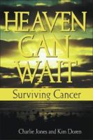 Heaven Can Wait: Surviving Cancer 1931643261 Book Cover