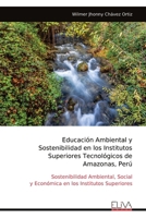 Educación Ambiental y Sostenibilidad en los Institutos Superiores Tecnológicos de Amazonas, Perú: Sostenibilidad Ambiental, Social y Económica en los Institutos Superiores (Spanish Edition) 1636486703 Book Cover