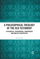 A Philosophical Theology of the Old Testament: A historical, experimental, comparative and analytic perspective 1032175893 Book Cover