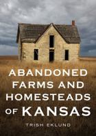 Abandoned Farms and Homesteads of Kansas: Home Is Where the Heart Is 1634994639 Book Cover