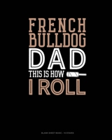 French Bulldog Dad This Is How I Roll: Blank Sheet Music - 10 Staves 1661737013 Book Cover