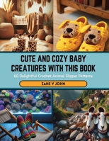 Cute and Cozy Baby Creatures with this Book: 60 Delightful Crochet Animal Slipper Patterns B0CSB689GN Book Cover