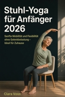 Stuhl-Yoga für Anfänger 2026: Sanfte Mobilität und Flexibilität ohne Gelenkbelastung - Ideal für Zuhause (German Edition) 1996977032 Book Cover