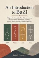 An Introduction to BaZi: A Beginner's Guide to the Four Pillars of Destiny, the Five Elements, and Chinese Astrology's Ancient System for Reading Character and Fate B0HHSRM4MB Book Cover