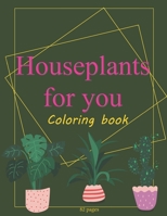 Houseplants For You: Indoor Plants Coloring Book For Adults Succulents Love & Care Plant Jungle B08X69SMC4 Book Cover