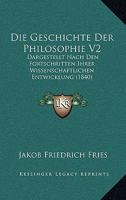 Die Geschichte Der Philosophie V2: Dargestellt Nach Den Fortschritten Ihrer Wissenschaftlichen Entwicklung (1840) 116680612X Book Cover