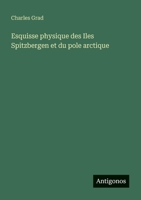 Esquisse physique des Iles Spitzbergen et du pole arctique (French Edition) 3388730377 Book Cover