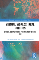 Virtual Worlds, Real Politics: Ethical Competencies for the Next Digital Age (Routledge Innovations in Political Theory) 1041059272 Book Cover