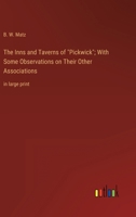 The Inns and Taverns of Pickwick; With Some Observations on Their Other Associations: in large print 3368340549 Book Cover