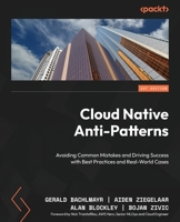 Cloud Native Anti-Patterns : Avoiding Common Mistakes and Driving Success with Best Practices and Real-World Cases 1836200595 Book Cover
