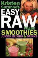 Kristen Suzanne's EASY Raw Vegan Smoothies, Juices, Elixirs & Drinks: The Definitive Raw Fooder's Book of Beverage Recipes for Boosting Energy, Getting ... or Cutting Loose... Including Wine Drinks! 0981755674 Book Cover