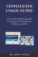 Cephalexin Usage Guide: A Clear and Confident Approach to Treating UTIs, Sinusitis, Ear Infections, and More B0DPZJNZ8C Book Cover