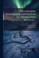 Den Danske Konebaads-expedition Til GrÃ, nlands Ã~stkyst... (Danish Edition) 1024699161 Book Cover