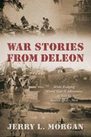 War Stories from DeLeon: Wide-Ranging World War II Adventures as Told by Sixteen Local Men 1478775262 Book Cover