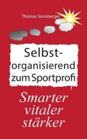 Selbstorganisation zum Sportprofi: Spirituelle Energie, Fitness, Berufung, Nachhaltigkeit, Intelligenz 3837015599 Book Cover