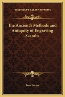 The Ancient's Methods and Antiquity of Engraving Scarabs 1425309194 Book Cover