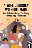 A Wife Journey Without Maid: How A Mother Manage The Family Without Help From Maids: Living Without A Maid In Singapore B0915BLC4P Book Cover