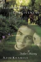 From Murder to Forgiveness: A Father's Journey 1452542937 Book Cover