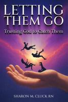 Letting Them Go: Trusting God to Catch Them 1735066001 Book Cover
