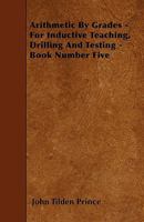 Arithmetic By Grades - For Inductive Teaching, Drilling And Testing - Book Number Five 1248756924 Book Cover