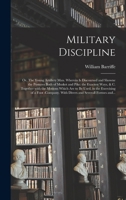 Military Discipline: or, The Young Artillery Man. Wherein is Discoursed and Showne the Postures Both of Musket and Pike: the Exactest Ways, & C. ... of a Foot -company. With Divers And... 101449575X Book Cover