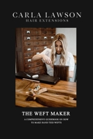 The Weft Maker: A Comprehensive Guidebook on how to make hand tied weft hair extensions B08KPXM525 Book Cover