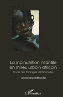 La malnutrition infantile en milieu urbain africain: Etude des étiologies relationnelles (French Edition) 2747576582 Book Cover