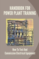 Handbook For Power Plant Training: How To Test And Commission Electrical Equipment: Ac Testing Methods null Book Cover