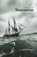 Sailing With Vancouver: A Modern Sea Dog, Antique Charts and a Voyage Through Time 1894898125 Book Cover
