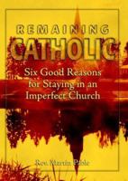Remaining Catholic: Six Good Reasons for Staying in an Imperfect Church 0879462892 Book Cover