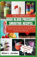 The Complete High Blood Pressure Smoothie Recipes for Seniors: Detoxify, Reverse Disease, Lose Weight and Boost Your Energy Level with Packs of Vitamins and Minerals. B0CPVTXB4K Book Cover