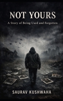 Not Yours: A Story of Being Used and Forgotten B0GJRR8P65 Book Cover